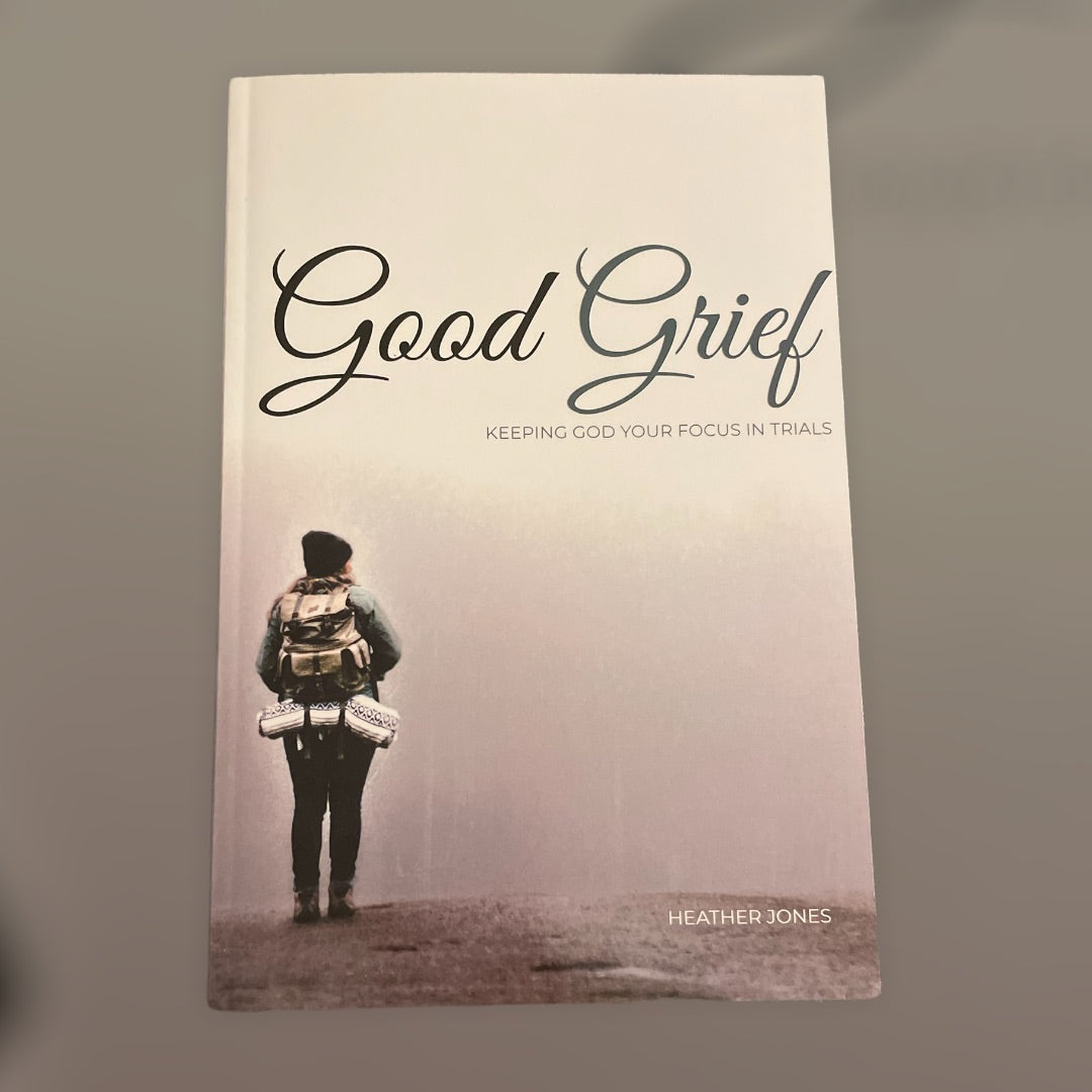 Good Grief: Keeping God Your Focus In Trials