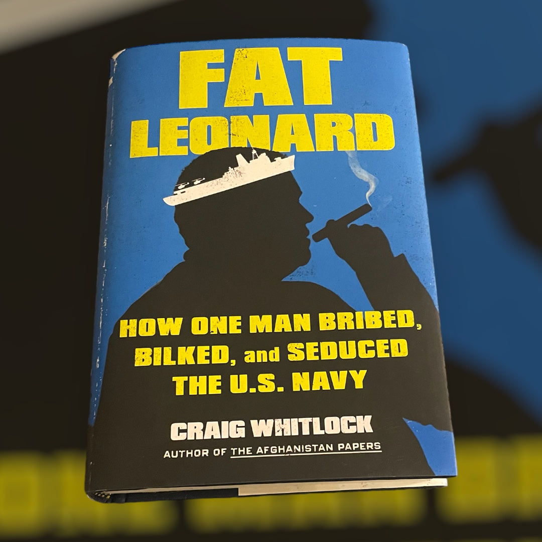 Fat Lenard:How One Man Bribed, Bilked, and Seduced the U.S. Navy