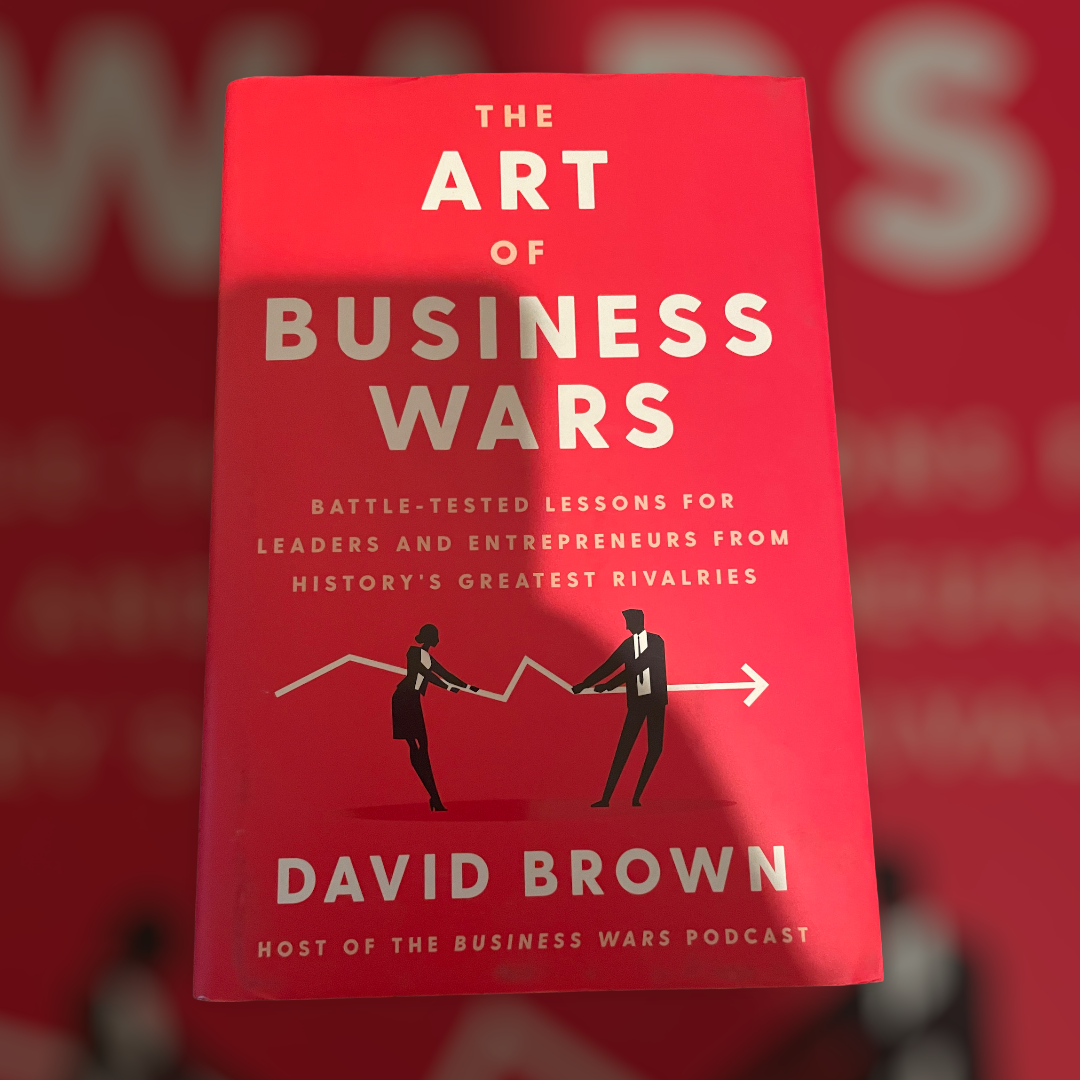 The Art of Business Wars: Battle-Tested Lessons for Leaders and Entrepreneurs