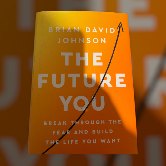 The Future You: Break Through The Fear and Build The Life You Want