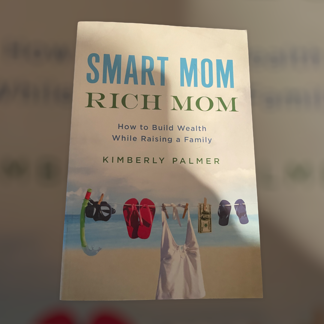 Smart Mom, Rich Mom: How to Build Wealth While Raising a Family