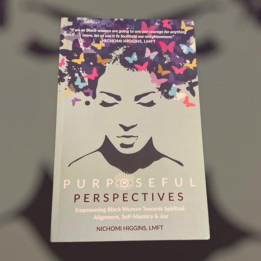 Purposeful Perspectives: Empowering Black Women Towards  Spiritual Alignment, Self-Mastery and Joy