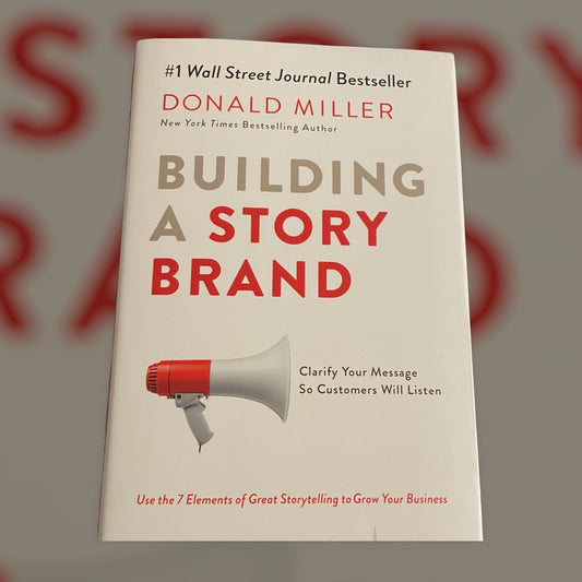 Building A Story Brand: Clarify Your Message So Customers Will Listen